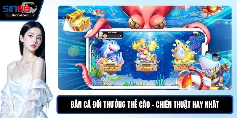 Bắn Cá Đổi Thưởng Thẻ Cào – Chiến Thuật Hay Nhất Tại SIN88 1 Bắn cá đổi thưởng thẻ cào