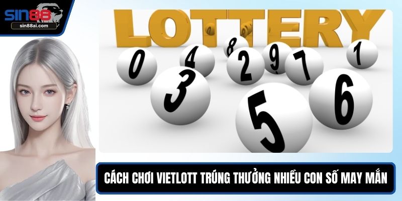 Cách Chơi Vietlott - Trúng Thưởng Với Nhiều Con Số May Mắn 1 Cách chơi Vietlott