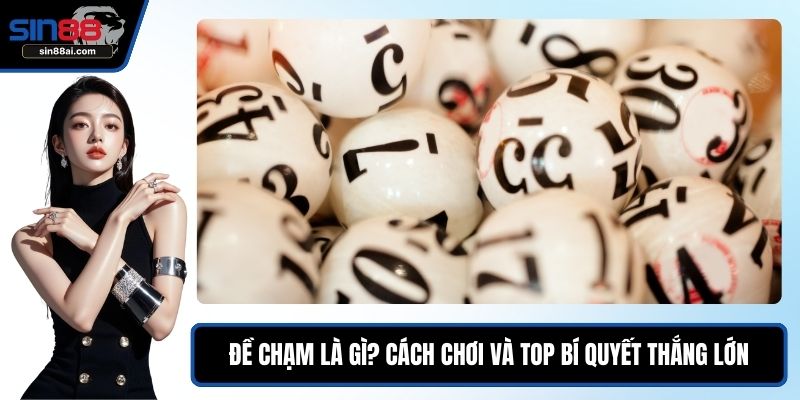 Đề Chạm Là Gì? Cách Chơi Và Top Bí Quyết Thắng Lớn 1 Đề chạm là gì
