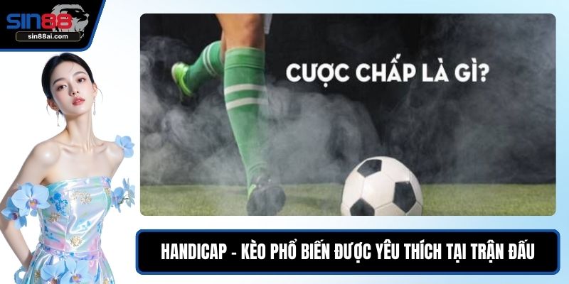 Handicap - Kèo Phổ Biến Được Yêu Thích Tại Trận Đấu 1 Handicap