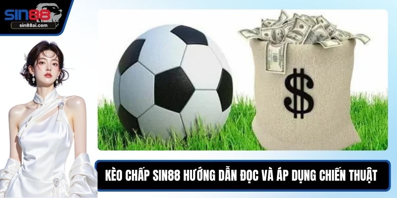 Kèo Chấp SIN88 – Hướng Dẫn Đọc Kèo Và Áp Dụng Chiến Thuật 1 Kèo chấp