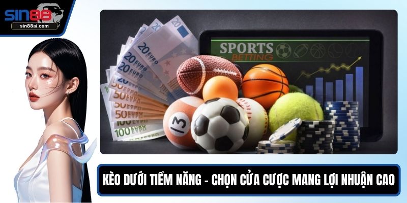 Kèo Dưới Tiềm Năng – Chọn Cửa Cược Mang Lợi Nhuận Cao 1 Kèo dưới tiềm năng