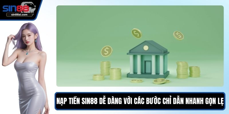 Nạp Tiền SIN88 Dễ Dàng Với Các Bước Chỉ Dẫn Nhanh Gọn Lẹ 1 Nạp tiền SIN88