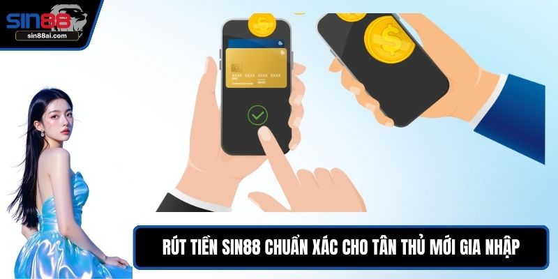 Rút Tiền SIN88 Chuẩn Xác Cho Tân Thủ Mới Gia Nhập Nhà Cái 1 Rút tiền SIN88