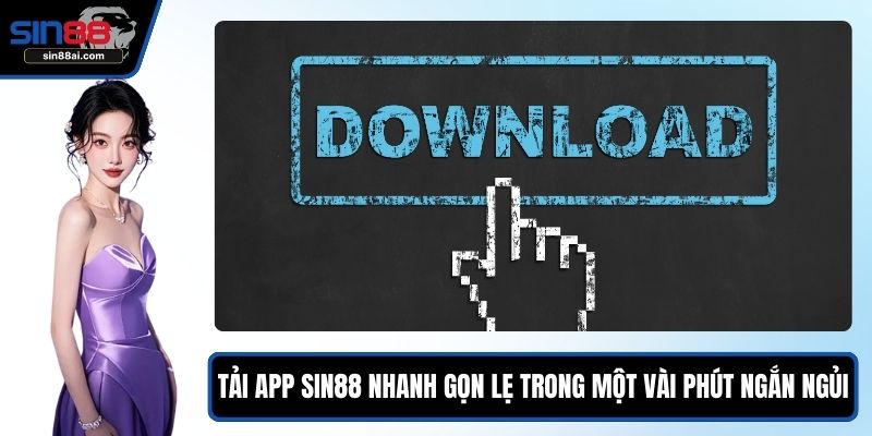 Tải App SIN88 Nhanh Gọn Lẹ Chỉ Trong Một Vài Phút Ngắn Ngủi 1 Tải app SIN88